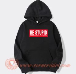 Be Stupid For Successful Living hoodie On Sale