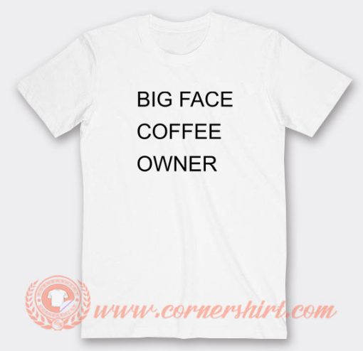Big-Face-Coffee-Owner-T-shirt-On-Sale