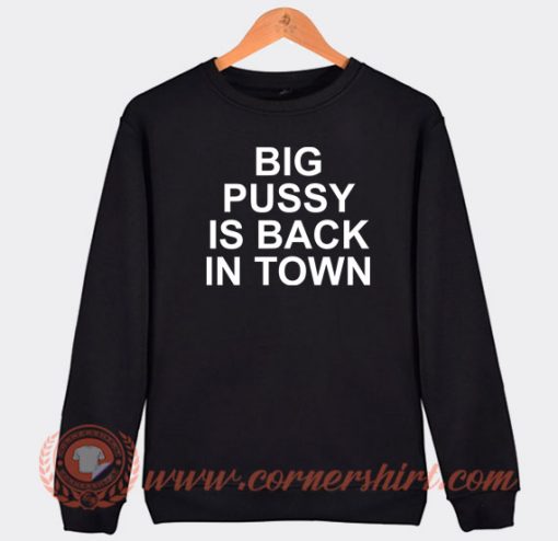 Big-Pussy-Is-Back-In-Town-Sweatshirt-On-Sale