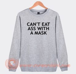 Can't-Eat-Ass-With-A-Mask-Sweatshirt-On-Sale