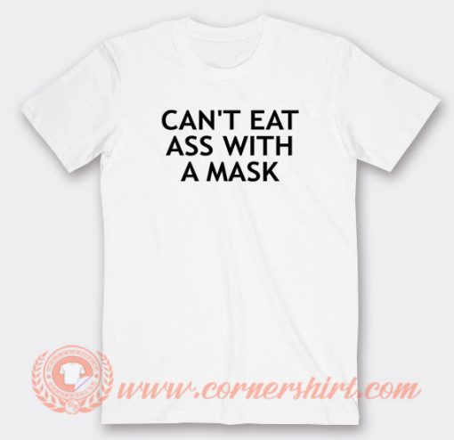 Can't-Eat-Ass-With-A-Mask-T-shirt-On-Sale