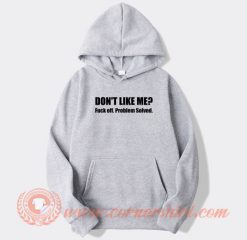 Don't Like Me Fuck Off Problem Solved hoodie On Sale