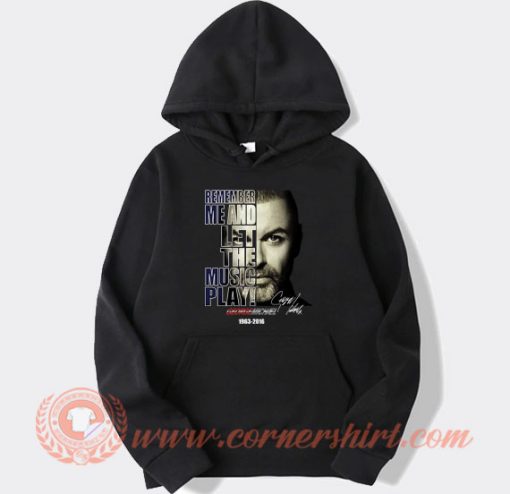 George Michael Remember Me And Let The Music Play hoodie On Sale