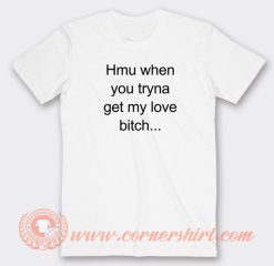 Hmu-When-You-Tryna-Get-My-Love-Bitch-T-shirt-On-Sale