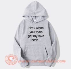 Hmu When You Tryna Get My Love Bitch hoodie On Sale