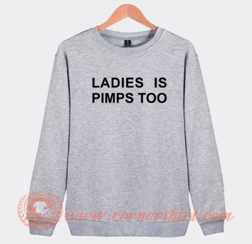 Ladies-Is-Pimps-Too-Sweatshirt-On-Sale
