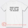 Mom-Come-Pick-Me-Up-I’m-Scared-T-shirt-On-Sale