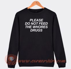 Please-Do-Not-Feed-The-Whores-Drugs-Sweatshirt-On-Sale