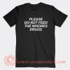 Please-Do-Not-Feed-The-Whores-Drugs-T-shirt-On-Sale