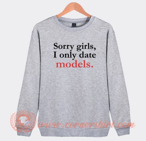 Sorry-Girls-I-Only-Date-Models-Sweatshirt-On-Sale