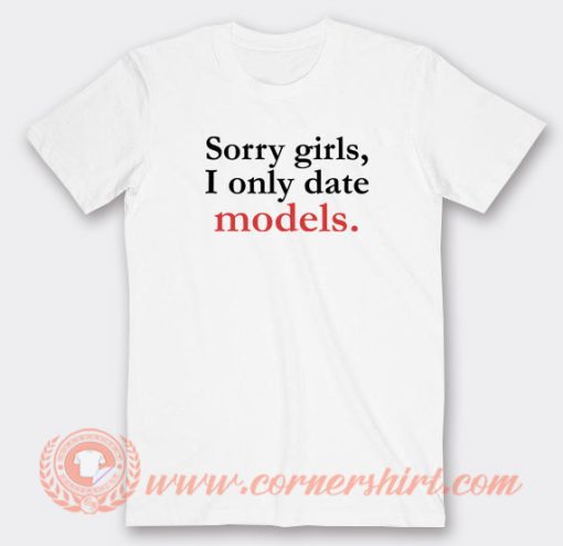 Sorry-Girls-I-Only-Date-Models-T-shirt-On-Sale