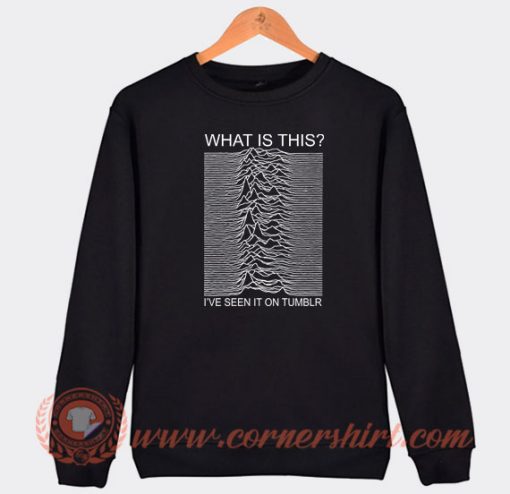 What-Is-This-I’ve-Seen-It-On-Tumblr-Sweatshirt-On-Sale