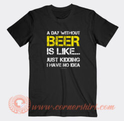 A-Day-Without-Beer-Is-Like-Just-Kidding-T-shirt-On-Sale