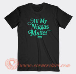 All-My-Niggas-Matter-T-shirt-On-Sale