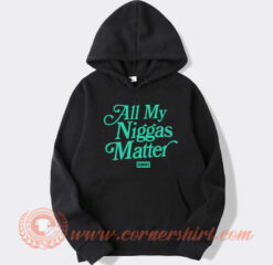 All My Niggas Matter hoodie On Sale