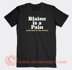 Blaine-Is-A-Pain-and-That-Is-The-Truth-T-shirt-On-Sale