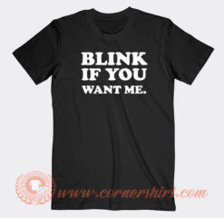 Blink-If-You-Want-Me-T-shirt-On-Sale