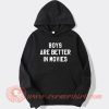 Boys Are Better In Movies hoodie On Sale