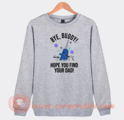 Bye-Buddy-Hope-You-Find-Your-Dad-Sweatshirt-On-Sale