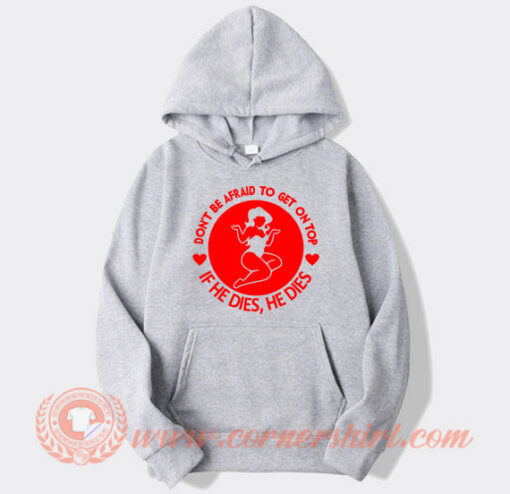 Don't Be Afraid To Get On Top hoodie On Sale