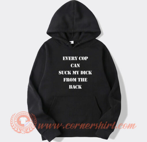 Every Cop Can Suck My Dick hoodie On Sale