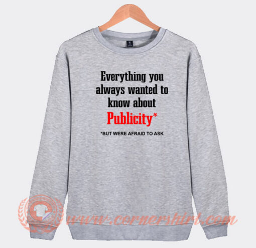 Everything-You-Always-Wanted-To-Know-About-Publicity-Sweatshirt-On-Sale