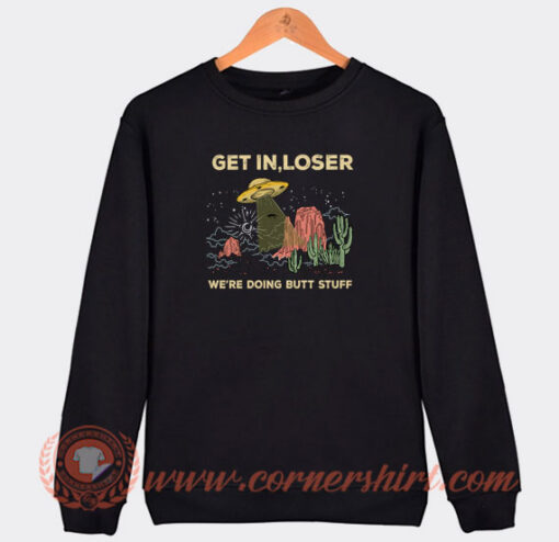 Get-In-Loser-We’re-Doing-Butt-Stuff-Sweatshirt-On-Sale