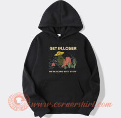 Get In Loser We’re Doing Butt Stuff hoodie On Sale
