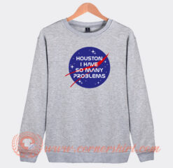 Houston-I-Have-So-Many-Problems-Sweatshirt-On-Sale