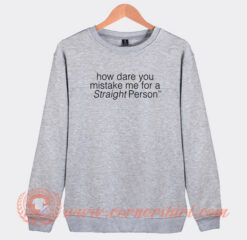 How-Dare-You-Mistake-Me-For-A-Straight-Person-Sweatshirt-On-Sale