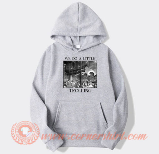 We Do A Little Trolling Attack On Titan The Rumbling hoodie On Sale