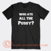 Who-Ate-All-The-Pussy-Funny-T-shirt-On-Sale