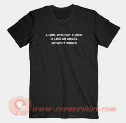 A-Girl-Without-A-Dick-Is-Like-An-Angel-Without-Wings-T-shirt-On-Sale