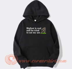 Bigfoot Is Real And He Tried To Eat My Ass hoodie On Sale