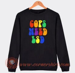 Cops-Need-Lsd-Sweatshirt-On-Sale