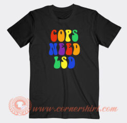 Cops-Need-Lsd-T-shirt-On-Sale