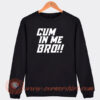 Cum-In-Me-Bro-Sweatshirt-On-Sale