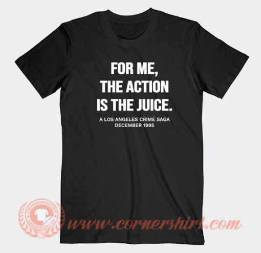 For-Me-The-Action-is-The-Juice-T-shirt-On-Sale