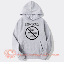 I Don’t Care Stress Nervousness Anxiety hoodie On Sale