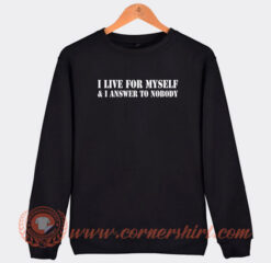 I-Live-For-Myself-And-I-Answer-To-Nobody-Sweatshirt-On-Sale
