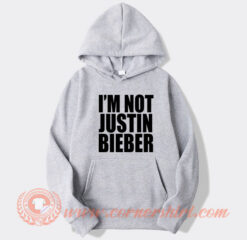 I'm Not Justin Bieber hoodie On Sale