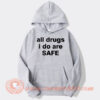 All Drugs I Do Are Safe Hoodie On Sale