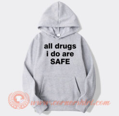 All Drugs I Do Are Safe Hoodie On Sale