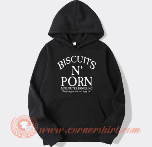 Biscuits And Porn Everything You Need Hoodie On Sale