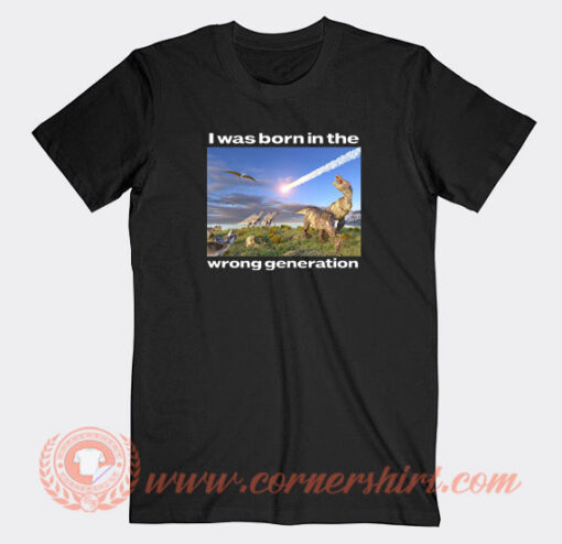 Dinosaurs-I-Was-Born-In-The-Wrong-Generation-T-shirt-On-Sale