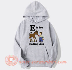 E is For Eating Ass Hoodie On Sale