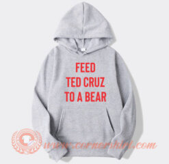 Feed Ted Cruz To a Bear Hoodie On Sale