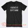 I-Sucked-It-So-It's-Mine-T-shirt-On-Sale