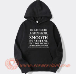 I'd Rather Be listening To Smooth By Santana Hoodie On Sale