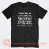 I'd-Rather-Be-listening-To-Smooth-By-Santana-T-shirt-On-Sale